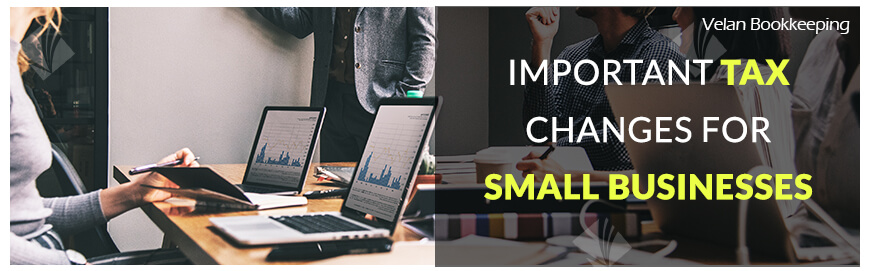 IMPORTANT TAX CHANGES FOR SMALL BUSINESSES
